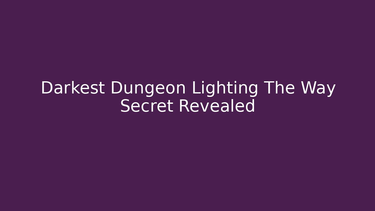 Darkest Dungeon Lighting The Way Secret Revealed - Critter Realm