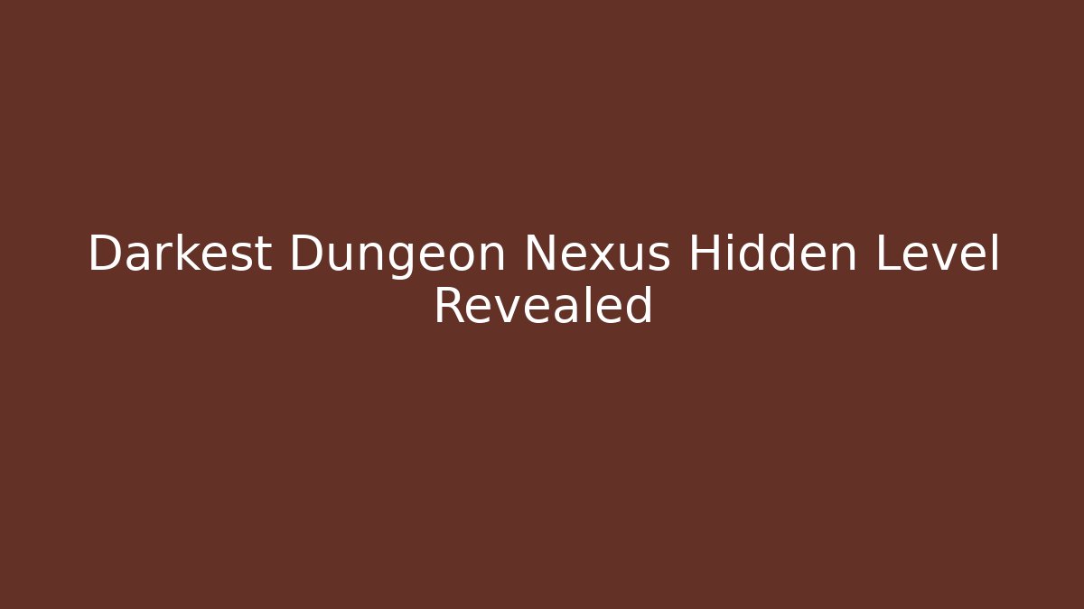 Darkest Dungeon Nexus Hidden Level Revealed