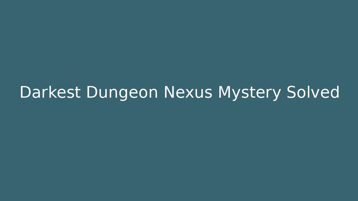 Darkest Dungeon Nexus Mystery Solved - Critter Realm