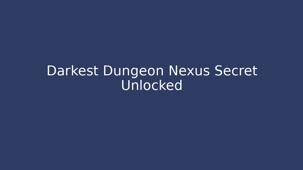 Darkest Dungeon Nexus Secret Unlocked