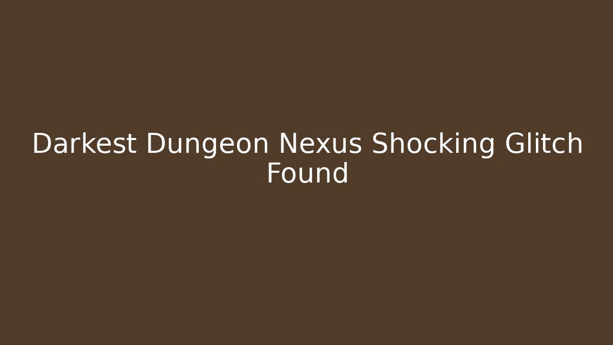 Darkest Dungeon Nexus Shocking Glitch Found - Critter Realm