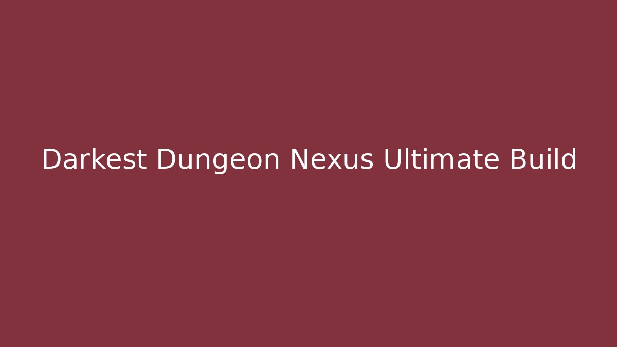 Darkest Dungeon Nexus Ultimate Build