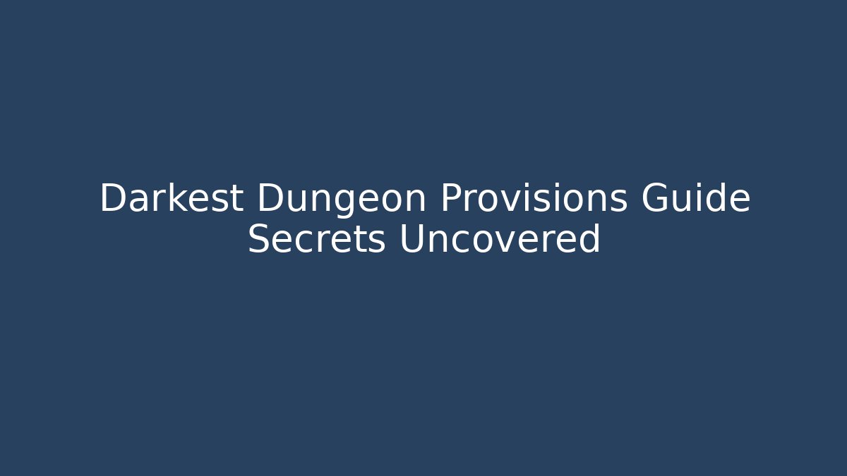 Darkest Dungeon Provisions Guide Secrets Uncovered