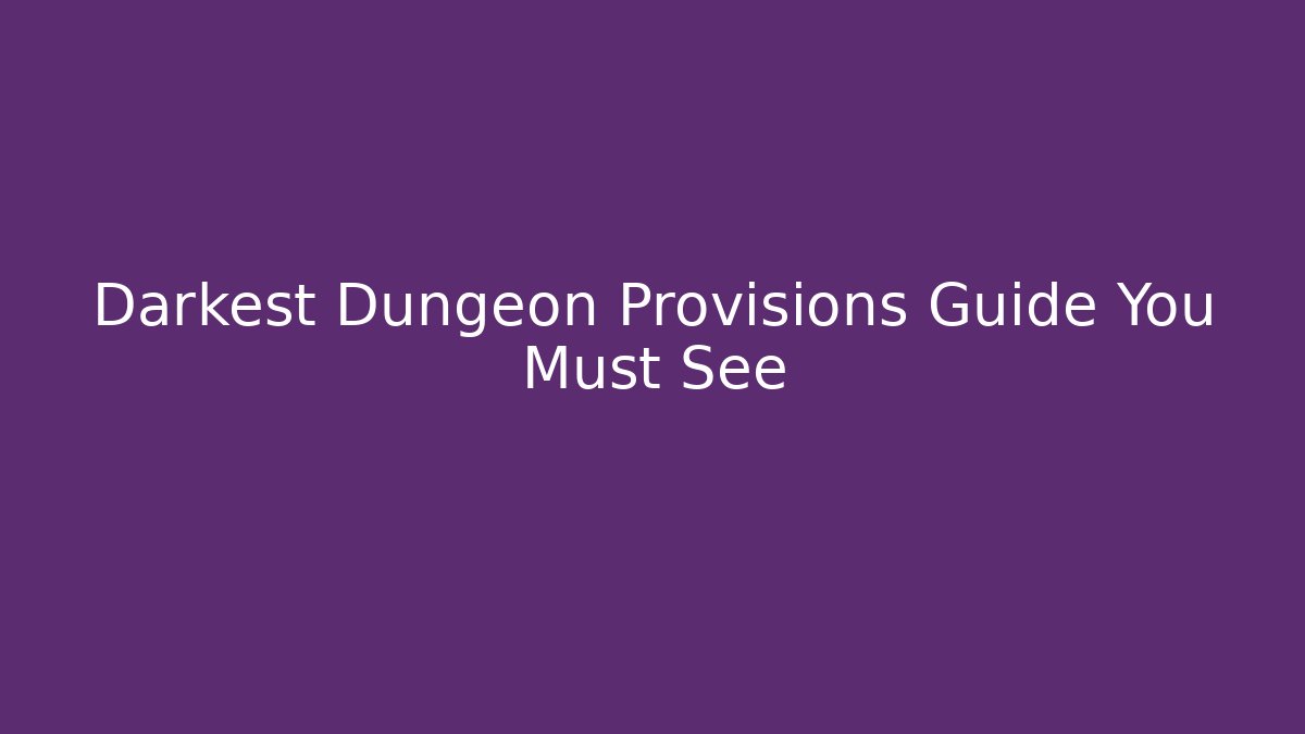 Darkest Dungeon Provisions Guide You Must See