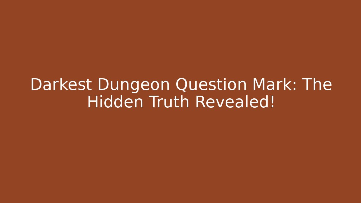 Darkest Dungeon Question Mark: The Hidden Truth Revealed!