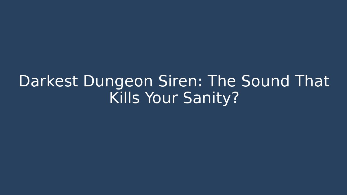 Darkest Dungeon Siren: The Sound That Kills Your Sanity?