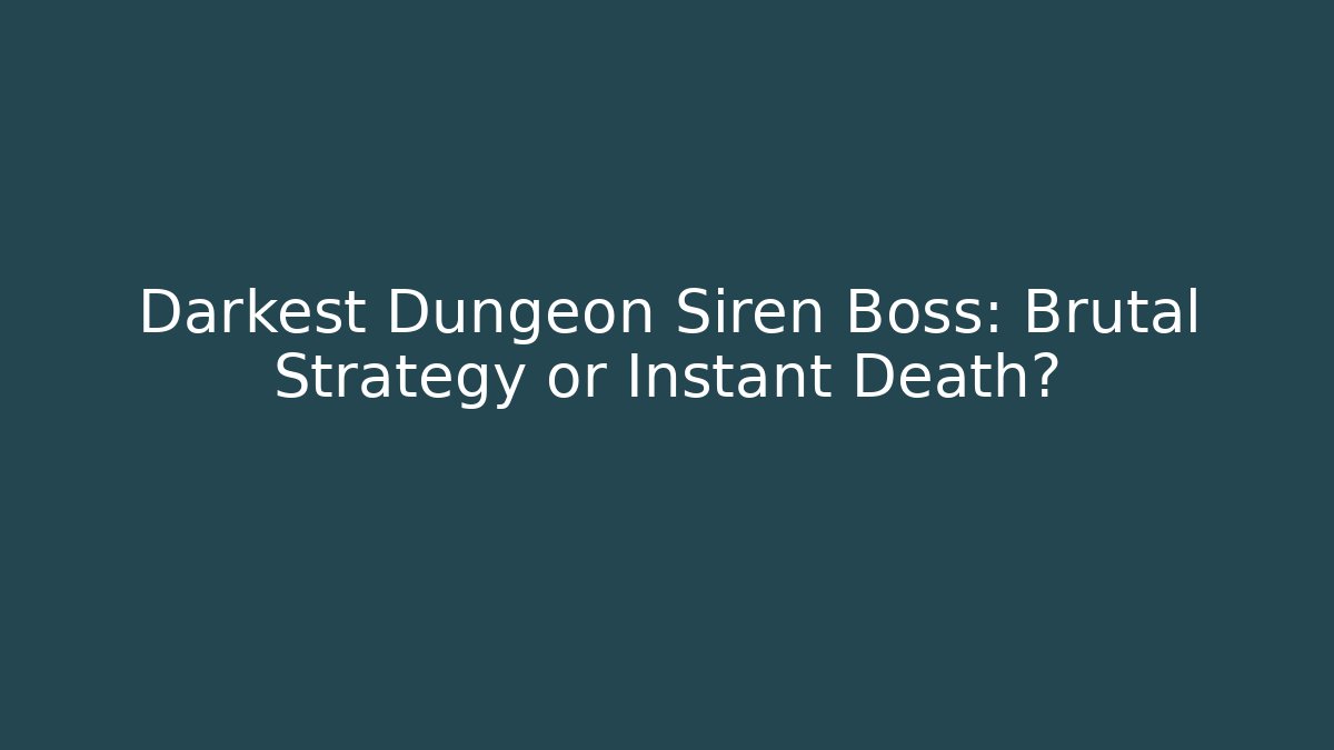 Darkest Dungeon Siren Boss: Brutal Strategy or Instant Death?