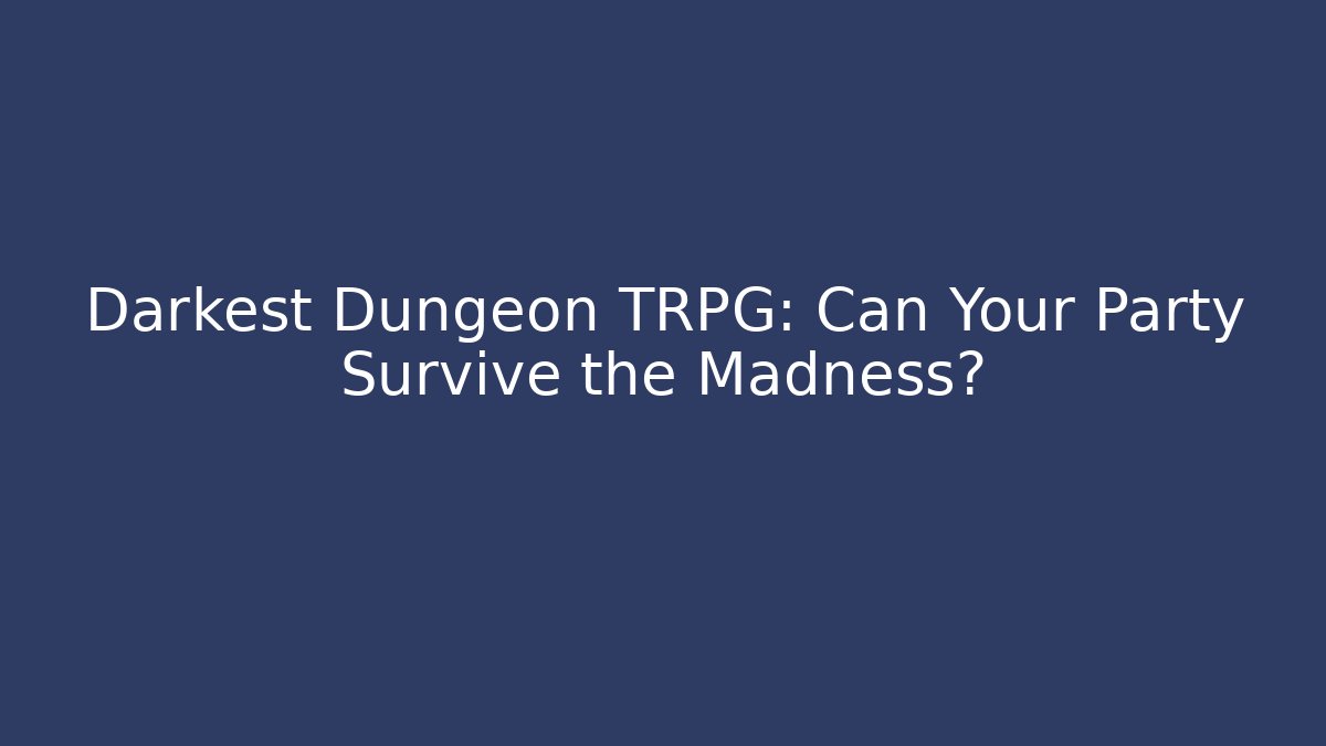 Darkest Dungeon TRPG: Can Your Party Survive the Madness?