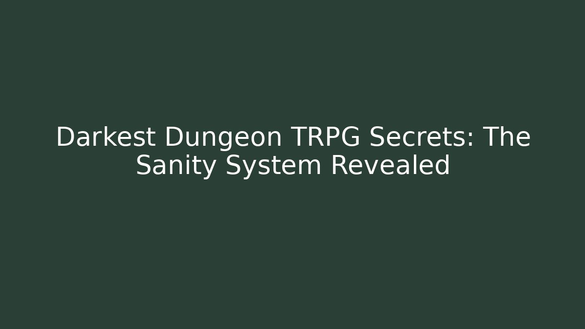 Darkest Dungeon TRPG Secrets: The Sanity System Revealed