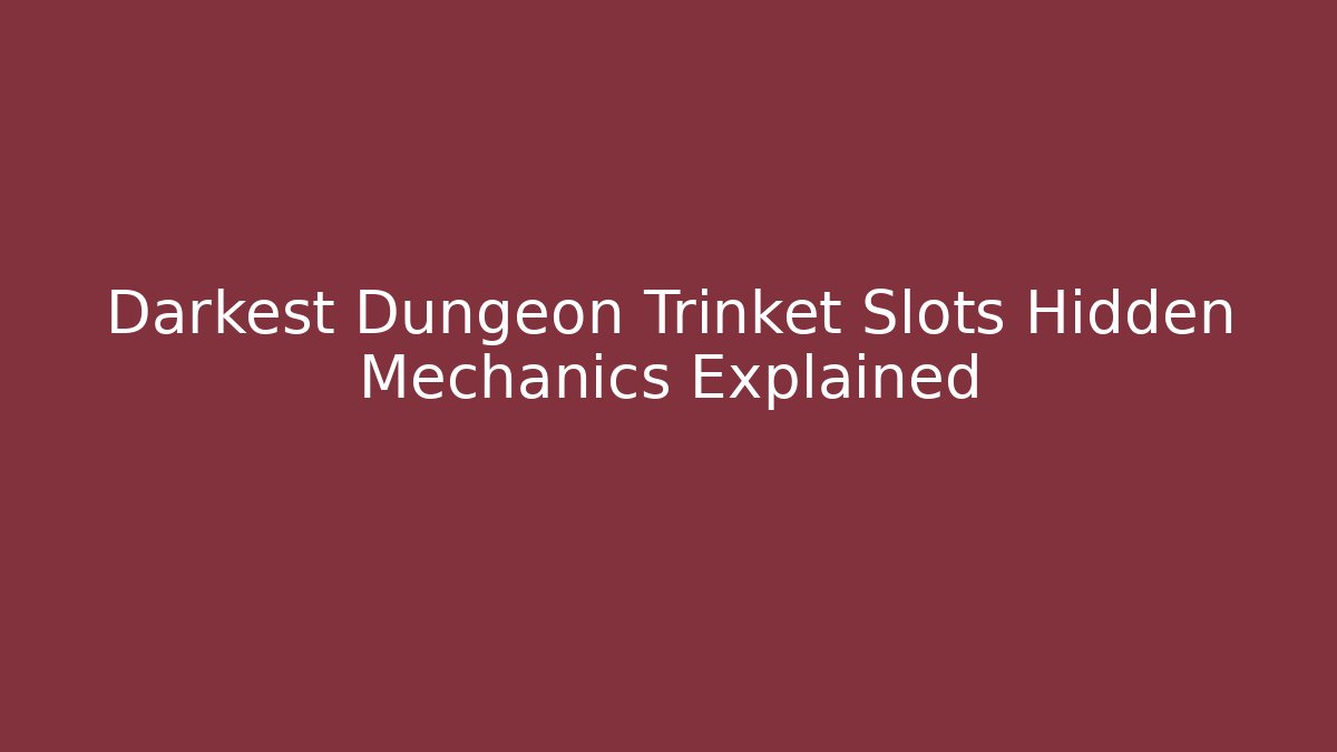 Darkest Dungeon Trinket Slots Hidden Mechanics Explained