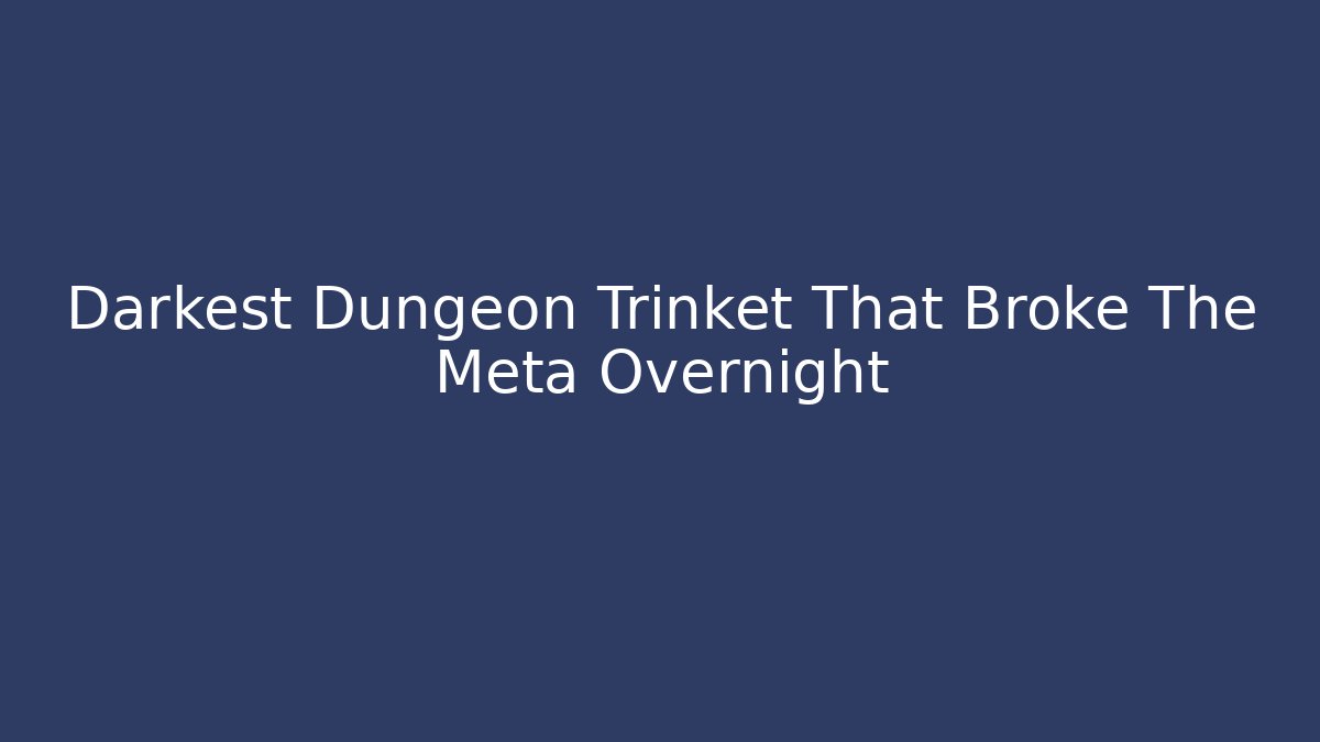 Darkest Dungeon Trinket That Broke The Meta Overnight