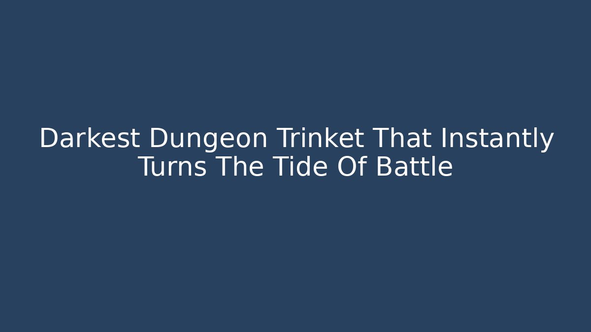 Darkest Dungeon Trinket That Instantly Turns The Tide Of Battle