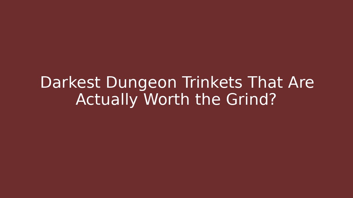 Darkest Dungeon Trinkets That Are Actually Worth the Grind?