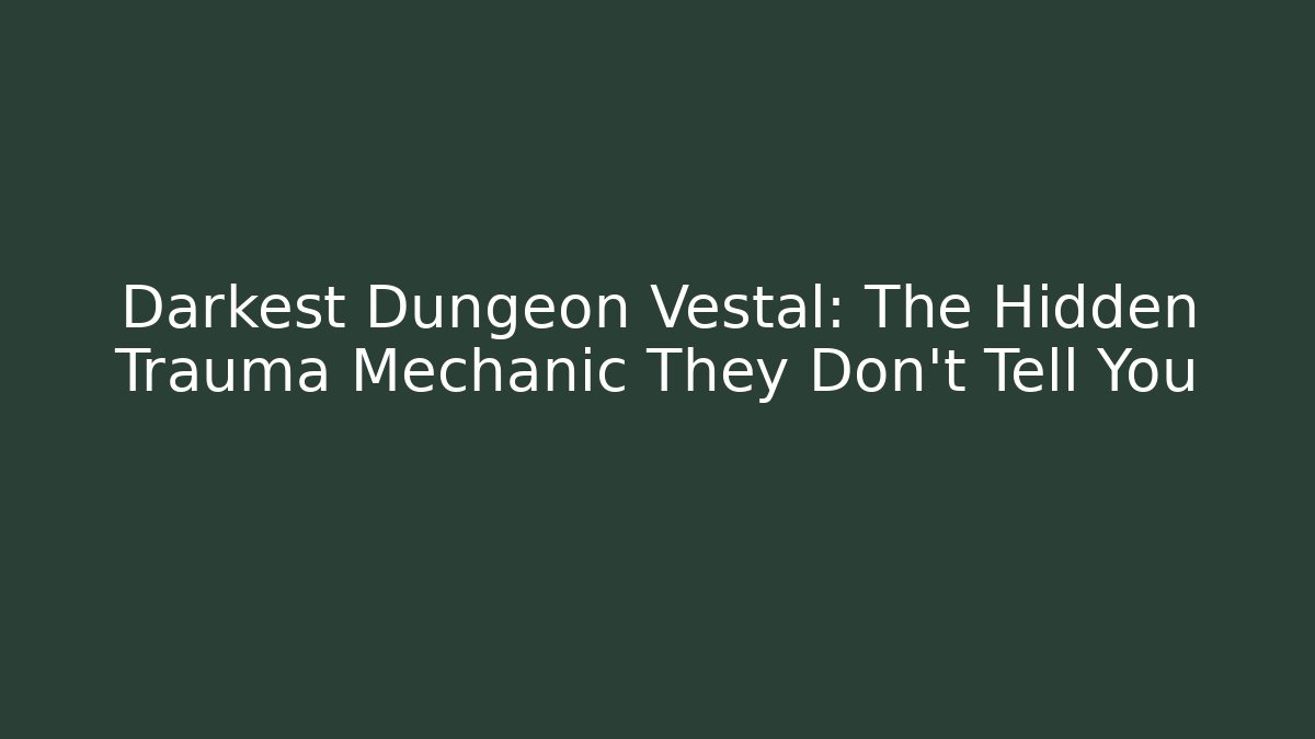 Darkest Dungeon Vestal: The Hidden Trauma Mechanic They Don't Tell You