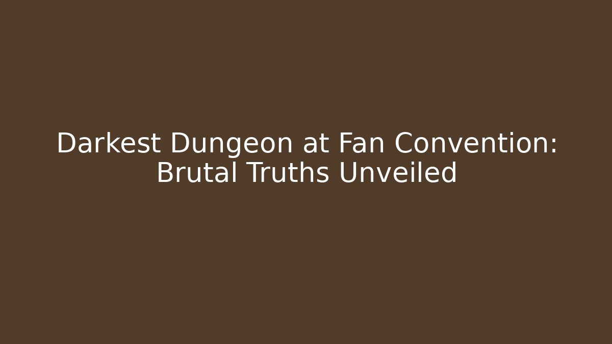 Darkest Dungeon at Fan Convention: Brutal Truths Unveiled