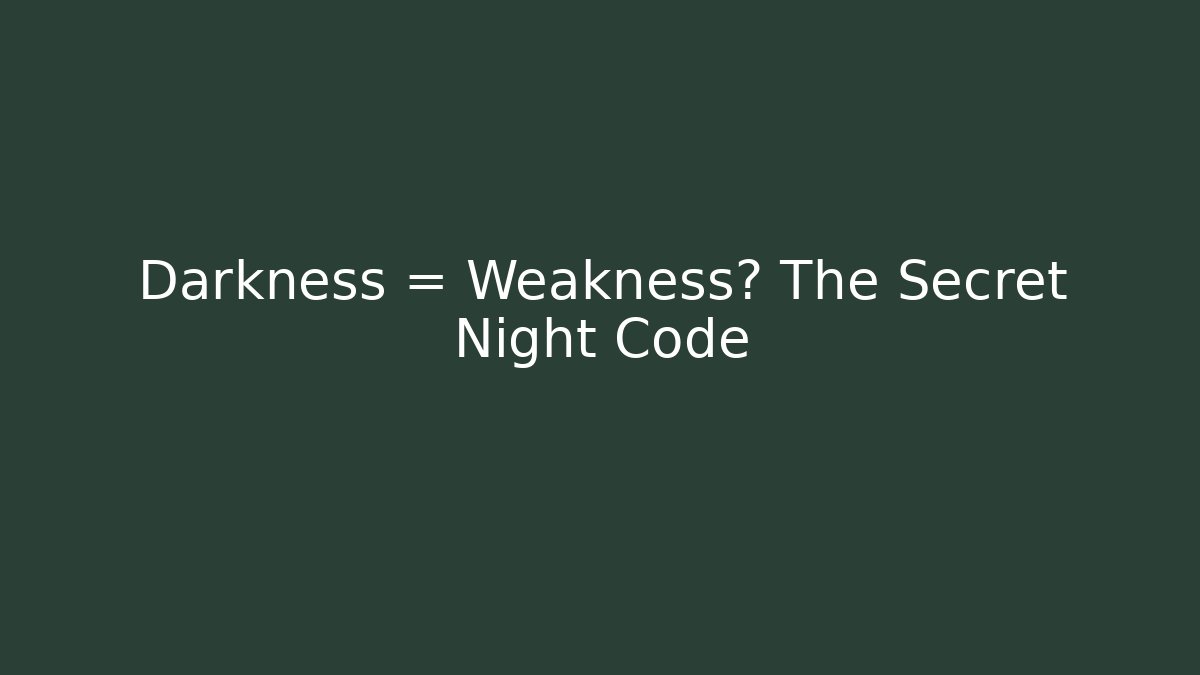 Darkness = Weakness? The Secret Night Code