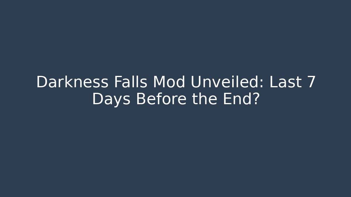 Darkness Falls Mod Unveiled: Last 7 Days Before the End?