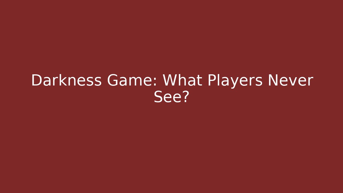 Darkness Game: What Players Never See?