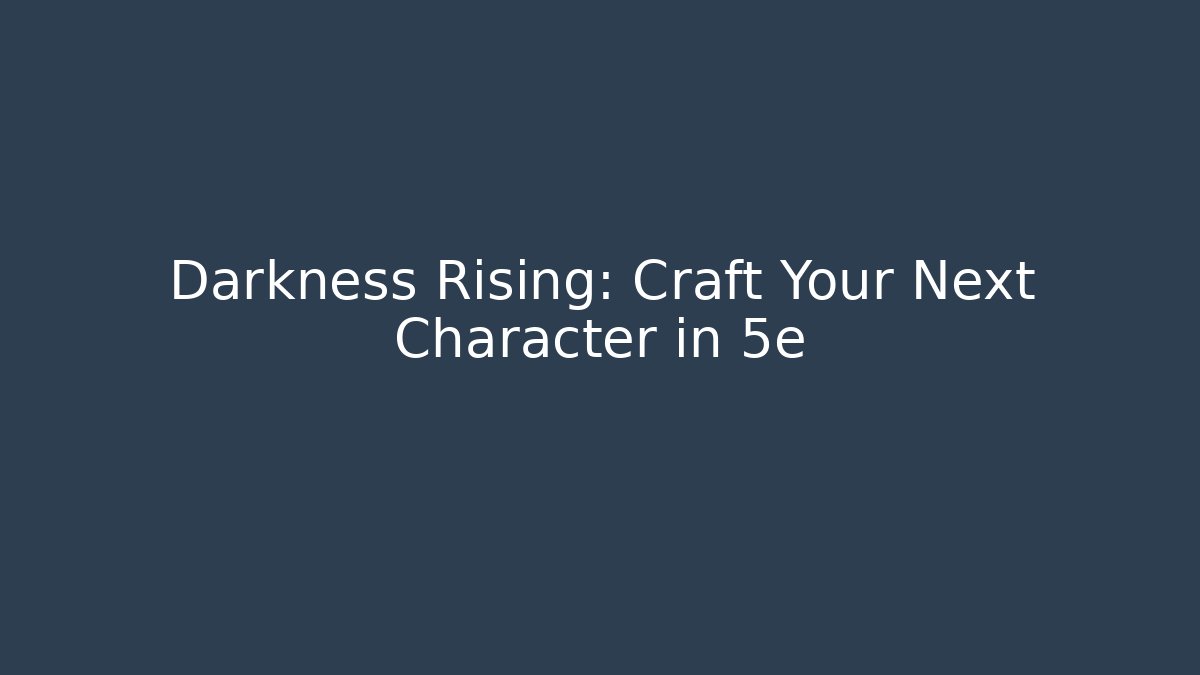 Darkness Rising: Craft Your Next Character in 5e