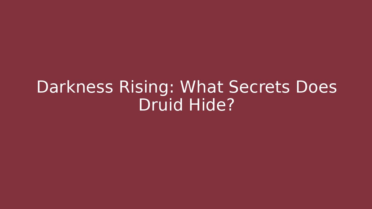 Darkness Rising: What Secrets Does Druid Hide?