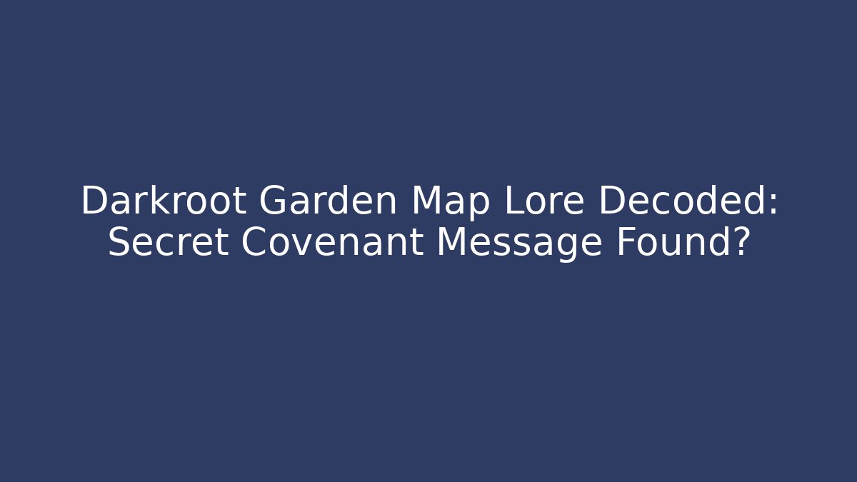 Darkroot Garden Map Lore Decoded: Secret Covenant Message Found? - Critter Realm