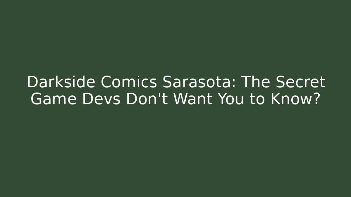 Darkside Comics Sarasota: The Secret Game Devs Don’t Want You to Know?