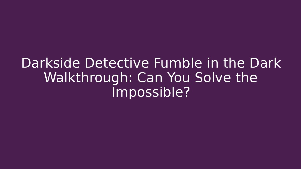 Darkside Detective Fumble in the Dark Walkthrough: Can You Solve the Impossible?
