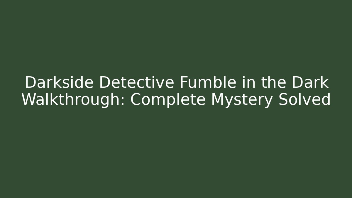 Darkside Detective Fumble in the Dark Walkthrough: Complete Mystery Solved
