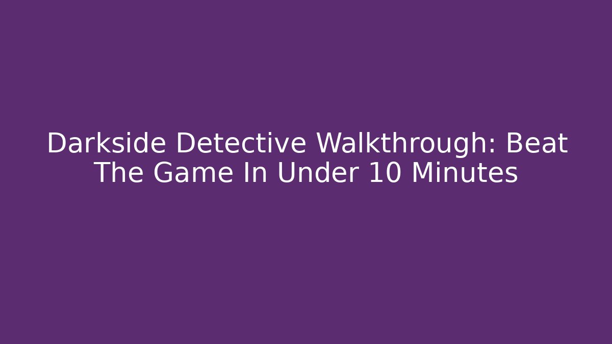 Darkside Detective Walkthrough: Beat The Game In Under 10 Minutes