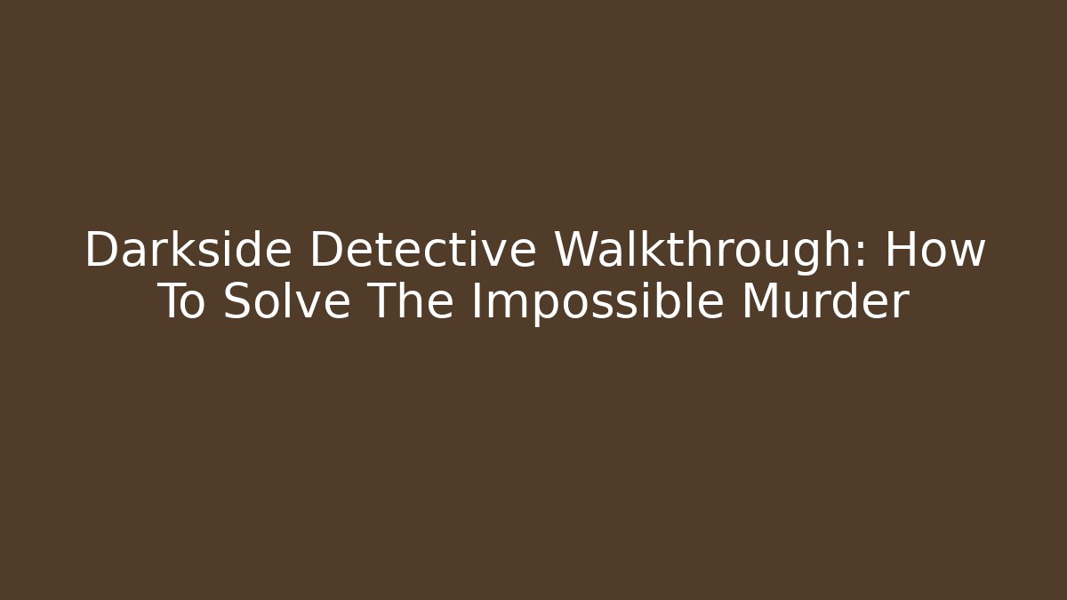 Darkside Detective Walkthrough: How To Solve The Impossible Murder