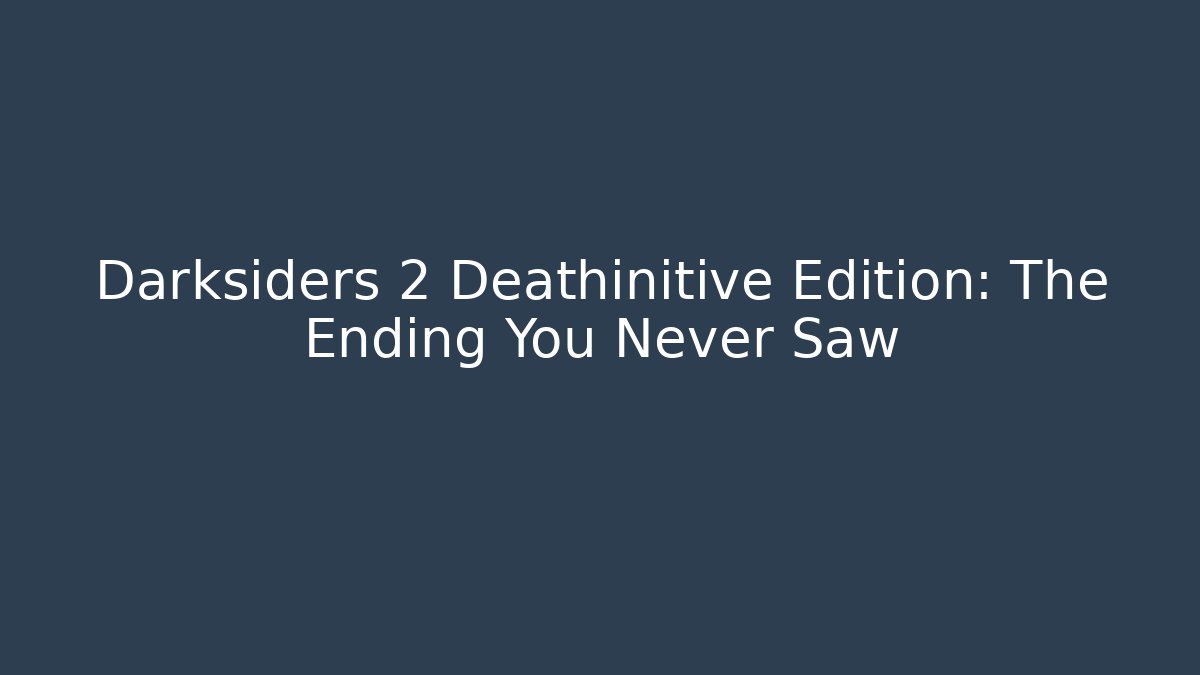 Darksiders 2 Deathinitive Edition: The Ending You Never Saw - Critter Realm