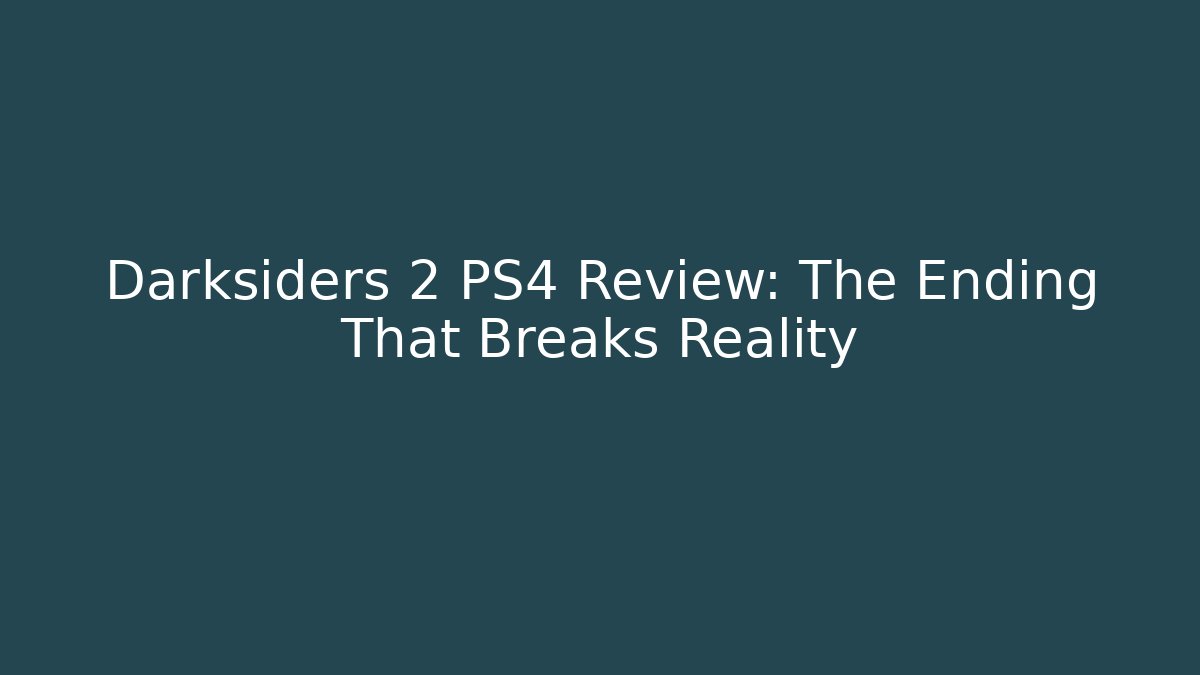 Darksiders 2 PS4 Review: The Ending That Breaks Reality - Critter Realm