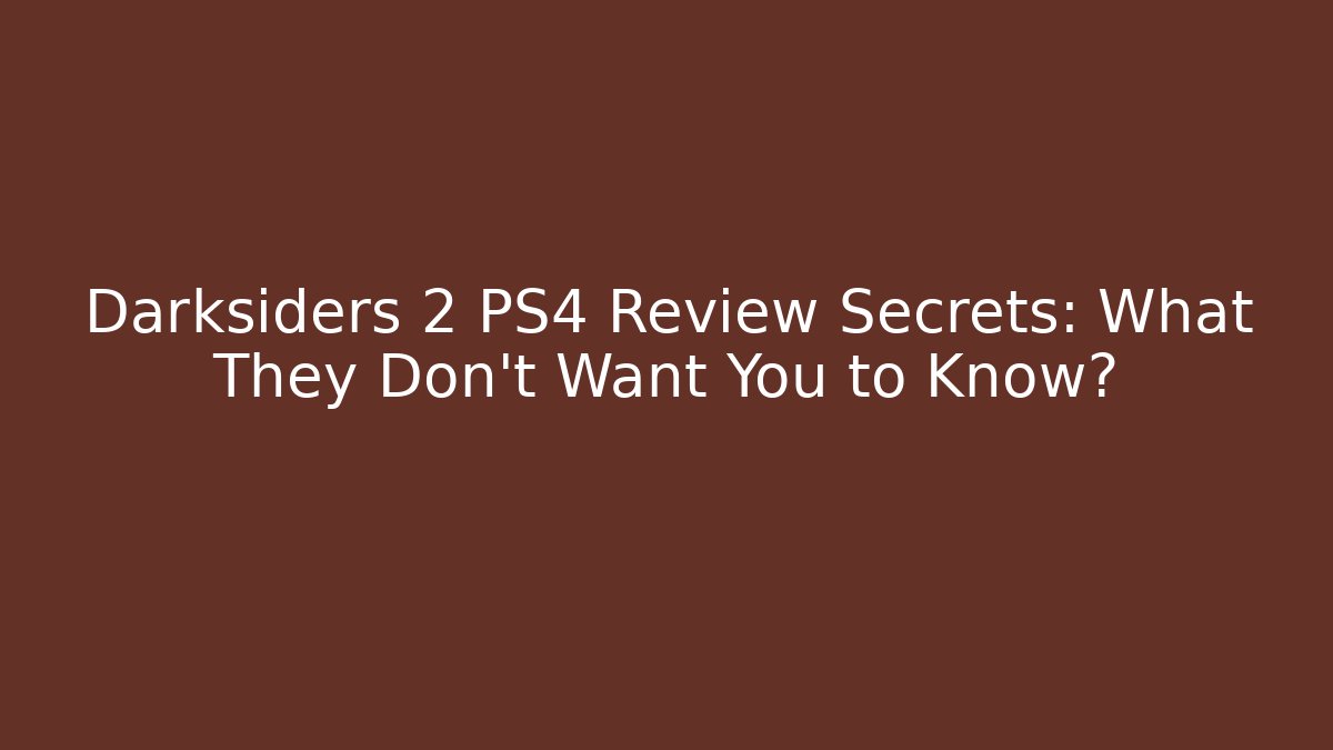 Darksiders 2 PS4 Review Secrets: What They Don't Want You to Know? - Critter Realm