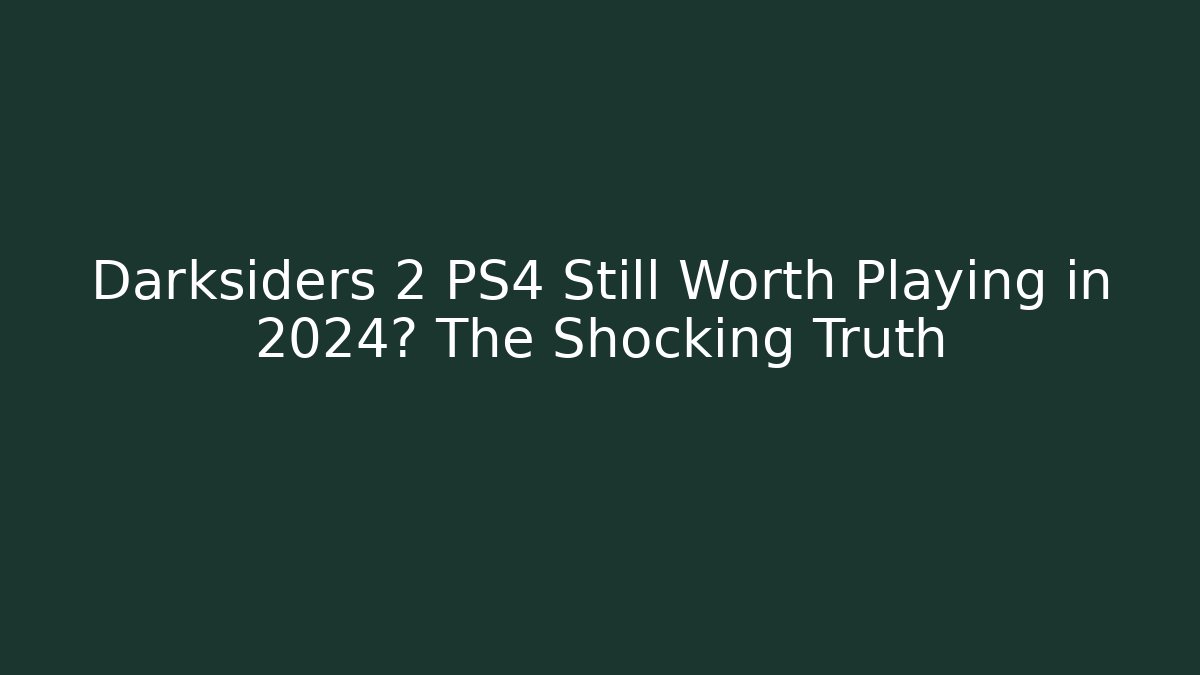 Darksiders 2 PS4 Still Worth Playing in 2024? The Shocking Truth