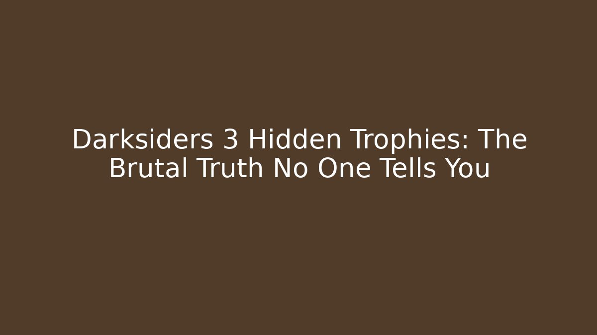 Darksiders 3 Hidden Trophies: The Brutal Truth No One Tells You