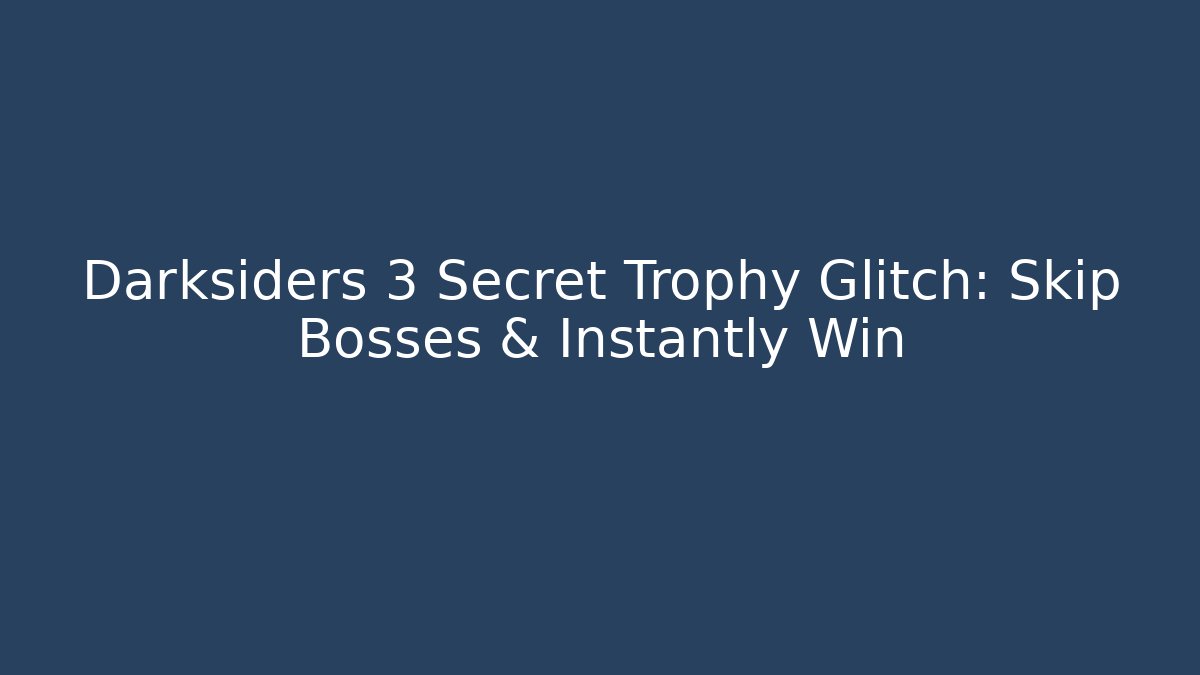 Darksiders 3 Secret Trophy Glitch: Skip Bosses & Instantly Win