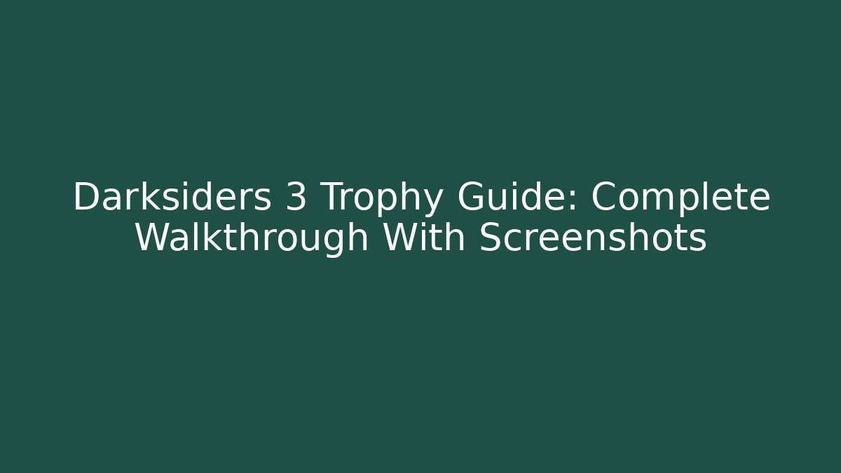 Darksiders 3 Trophy Guide: Complete Walkthrough With Screenshots