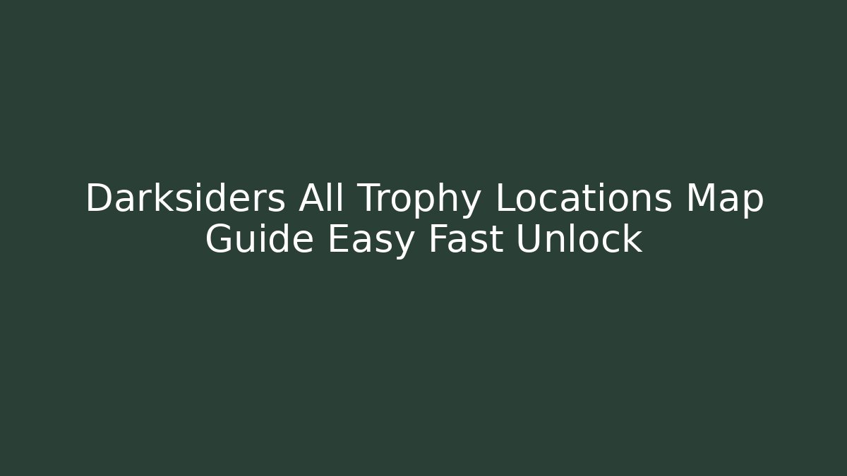 Darksiders All Trophy Locations Map Guide Easy Fast Unlock