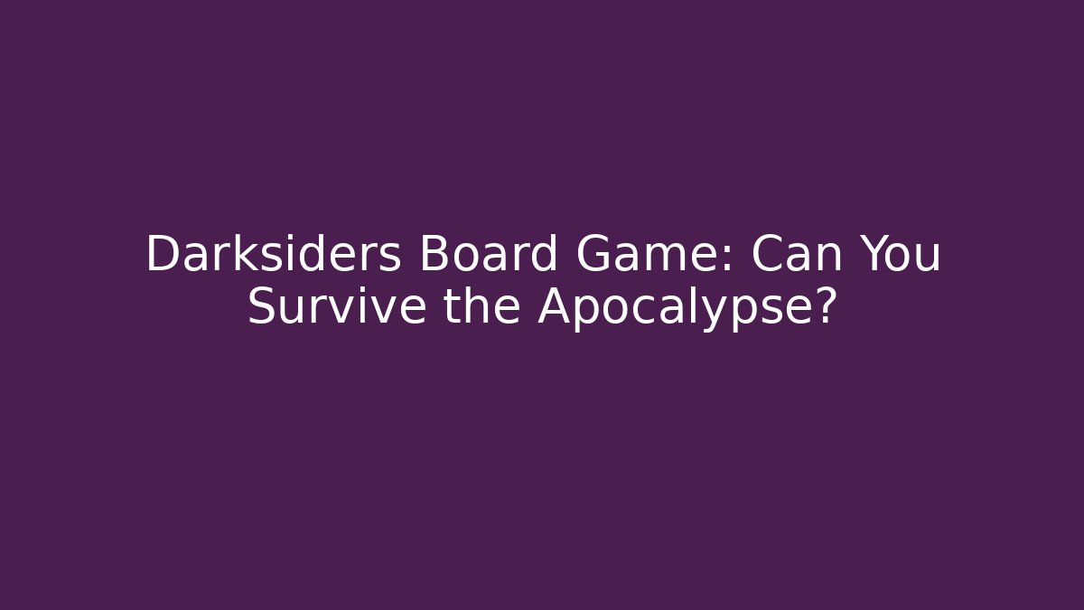 Darksiders Board Game: Can You Survive the Apocalypse?