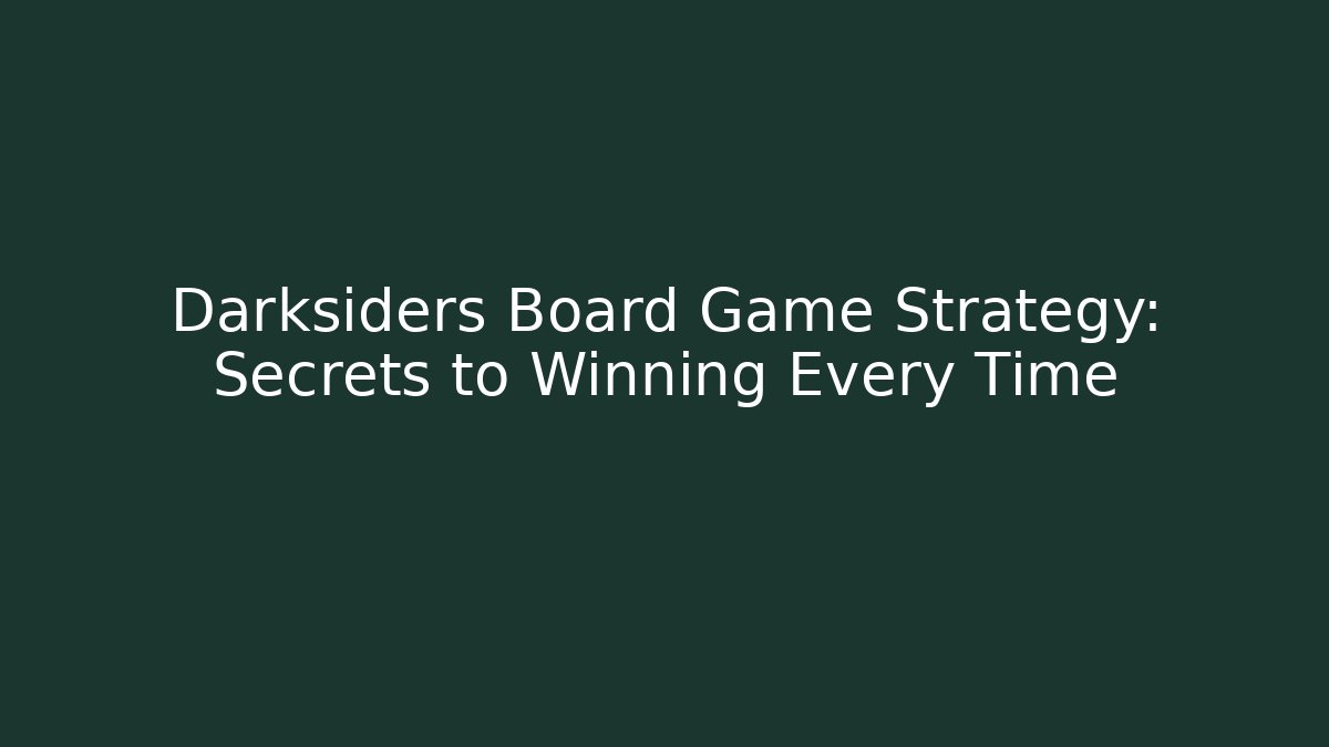 Darksiders Board Game Strategy: Secrets to Winning Every Time