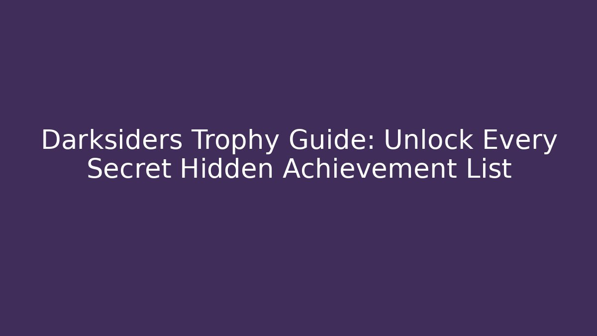 Darksiders Trophy Guide: Unlock Every Secret Hidden Achievement List