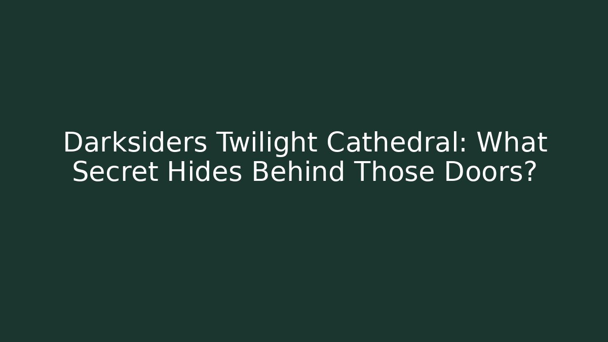 Darksiders Twilight Cathedral: What Secret Hides Behind Those Doors? - Critter Realm