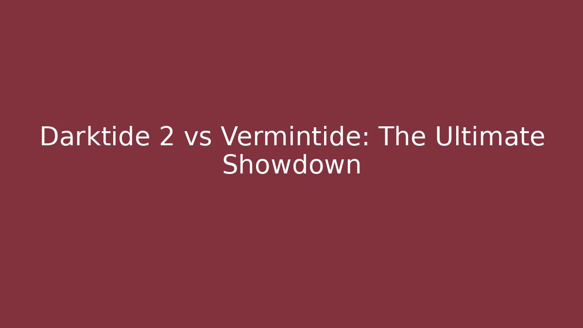 Darktide 2 vs Vermintide: The Ultimate Showdown