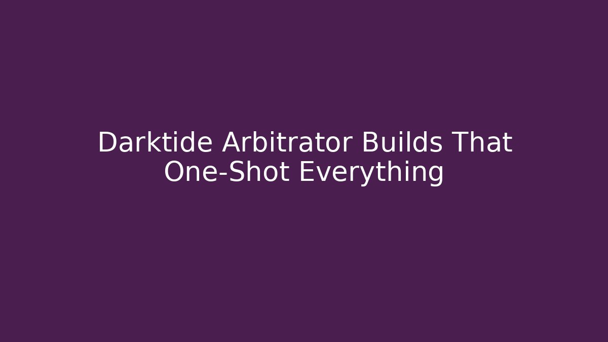 Darktide Arbitrator Builds That One-Shot Everything - Critter Realm