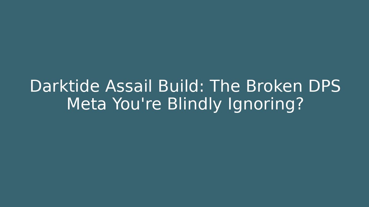 Darktide Assail Build: The Broken DPS Meta You’re Blindly Ignoring?