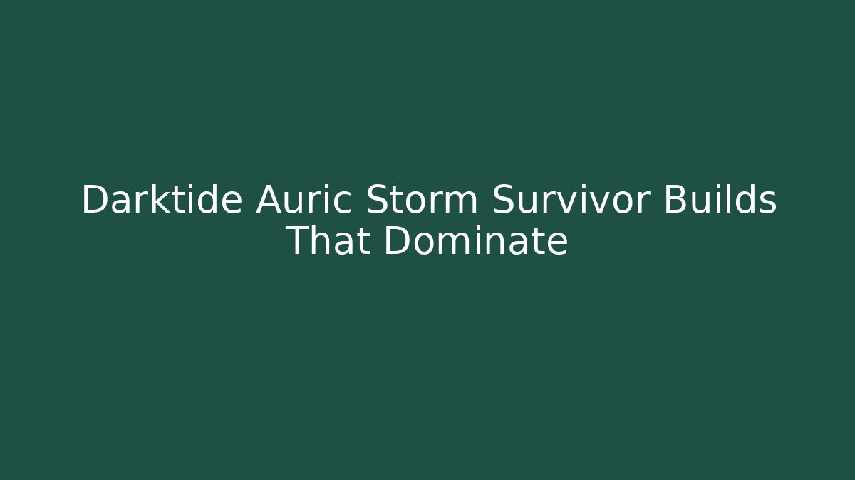 Darktide Auric Storm Survivor Builds That Dominate