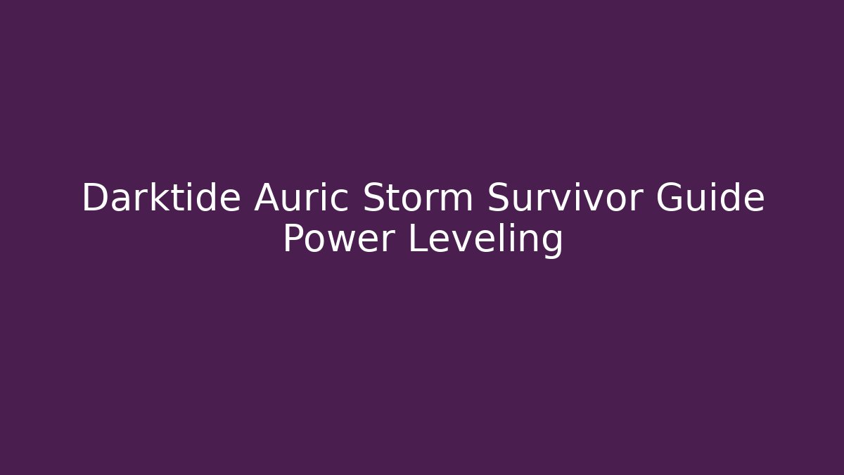Darktide Auric Storm Survivor Guide Power Leveling - Critter Realm