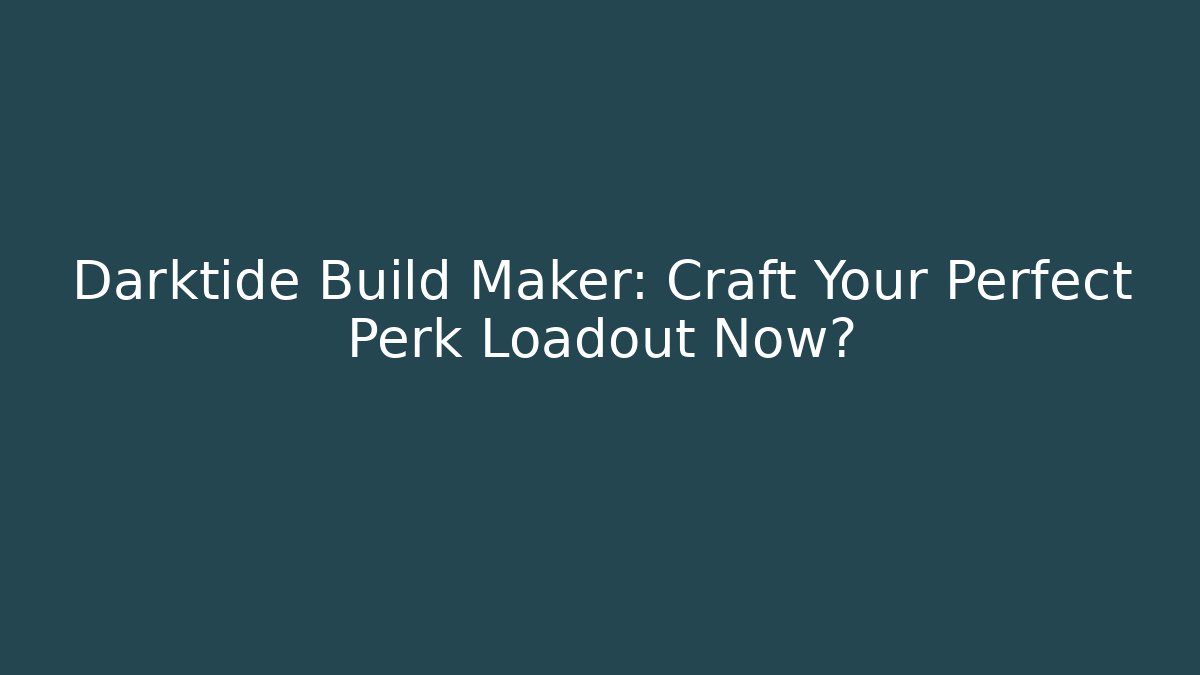Darktide Build Maker: Craft Your Perfect Perk Loadout Now? - Critter Realm
