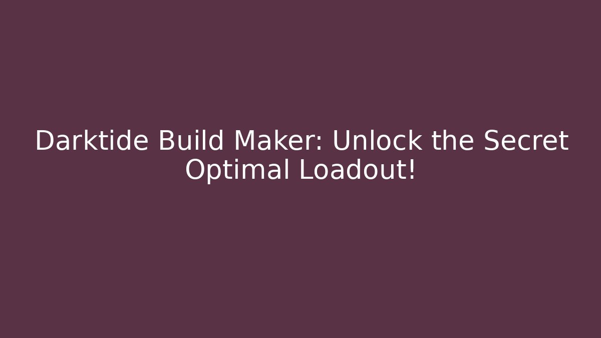 Darktide Build Maker: Unlock the Secret Optimal Loadout!
