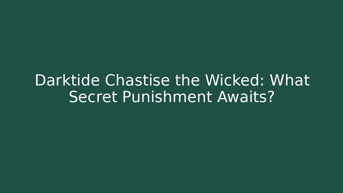Darktide Chastise the Wicked: What Secret Punishment Awaits?